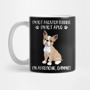 I'm Not A Boston Terrier I'm Not A Pug I'm A Frenchie Dammit Happy Dog Mommy Daddy Xmas In July Mug